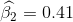 \widehat{\beta_2 } = 0.41