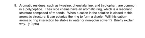 9. Aromatic residues, such as tyrosine, phenylalanine, and tryptophan, are common in a polypeptide. Their side chains have an