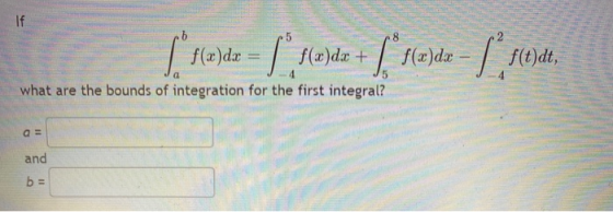 If .b f(x)dx + what are the bounds of integration for the first integral? a a = and b =