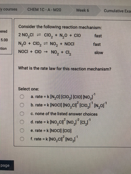 y courses CHEM 1C-A-M20 Week 6 Cumulative Exa ered 5.00 Consider the following reaction mechanism: 2 NO,CI = clo, + N2O + Clo