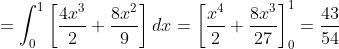 =\int_{0}^{1}\left [ \frac{4x^{3}}{2}+\frac{8x^{2}}{9} \right ]dx=\left [ \frac{x^{4}}{2}+\frac{8x^{3}}{27} \right ]_{0}^{1}=\frac{43}{54}