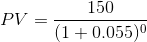 150 PV= 0+ 1 0.055)