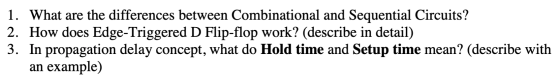 1. What are the differences between Combinational and Sequential Circuits? 2. How does Edge-Triggered D Flip-flop work? (desc