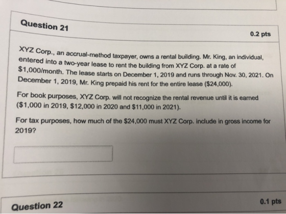 Question 21 0.2 pts XYZ Corp., an accrual-method p., an accrual-method taxpayer, owns a rental building. Mr. King, an indivi