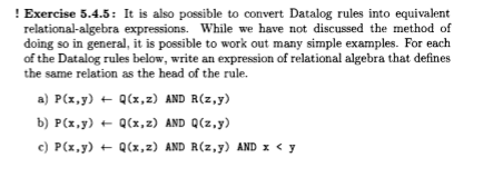 ! Exercise 5.4.5: It is also possible to convert Datalog rules into equivalent relational-algebra expressions. While we have