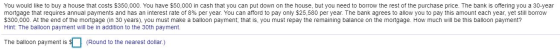 You would like to buy a house that costs $350,000. You have $50,000 in cash that you can put down on the house, but you need