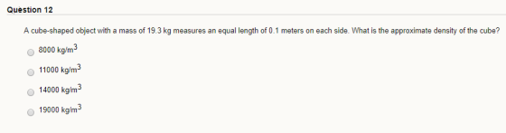 Question 12 A cube-shaped object with a mass of 19.3 kg measures an equal length of 0.1 meters on each side. What is the appr