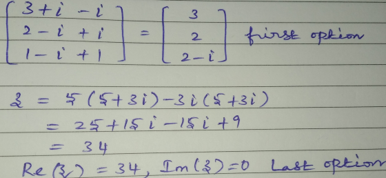 3 r3+ i - 2 - ľ + 1- Ľt 2 first option 2-iJ ho ş ($+3i)-3 i (§ +3i) = 25+ iş i-15 i 19 34 Re2 = 34, Im (3)=0 Last option