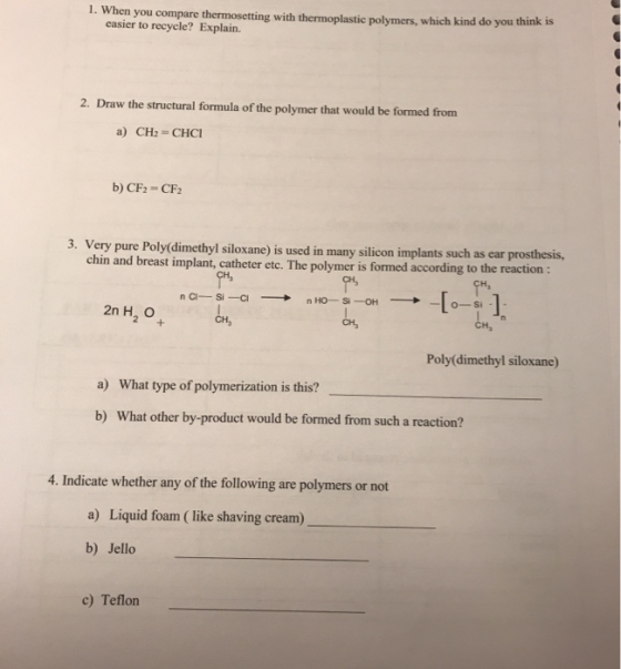 1. When you compare thermosetting with thermoplastie polymers, which kind do you think is easier to recycle? Explain. 2. Draw
