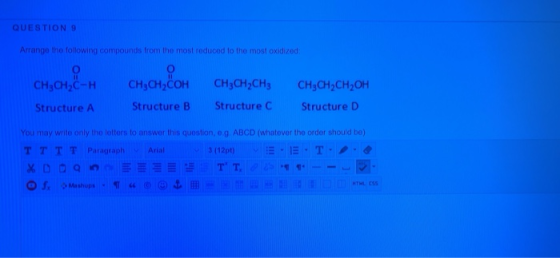 QUESTION 9 Arrange the following compounds from the most reduced to the most oxidized CHACHSCH CH3CH2C-H CH3CH2COH CH3CH2CH3