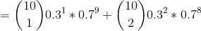 =\binom{10}{1}0.3^1*0.7^9+\binom{10}{2}0.3^2*0.7^8