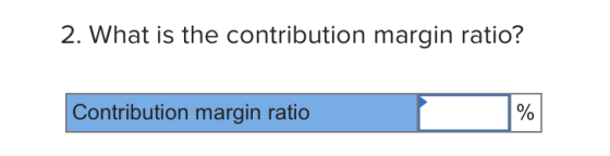 2. What is the contribution margin ratio? Contribution margin ratio %