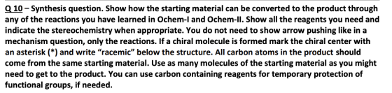 Q 10 - Synthesis question. Show how the starting material can be converted to the product through any of the reactions you ha
