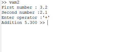 >> vam2 First number : 3.2 Second number :2.1 Enter operator :+ Addition 5.300 >>