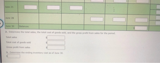 June 21 June 28 Balances June 30 2. Determine the total sales, the total cost of goods sold, and the gross profit from sales