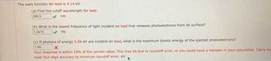 The work function for lead is 4.14 ev. (a) Find the cutoff wavelength for lead. 299.5 nm (b) What is the lowest frequency of