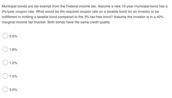 Municipal bonds are tax-exempt from the Federal income tax. Assume a new 10-year municipal bond has a 3%/year coupon rate. Wh