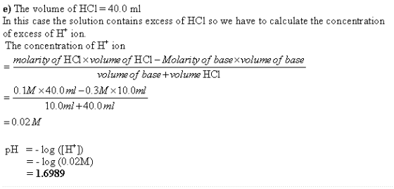 e) The volume of HCl 40.0 ml In this case the solution contains excess of HC1 so we have to calculate the concentration of ex