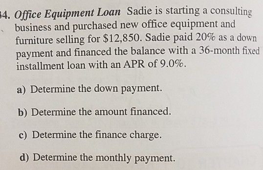 34. Office Equipment Loan Sadie is starting a consulting business and purchased new office equipment and furniture selling fo