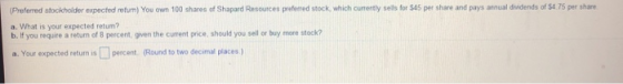 expected refum) You own 100 shares of Shapard Resources preferred stock, which currently sels for $45 per share and pays annu