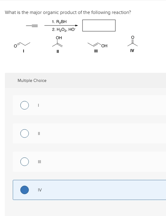 What is the major organic product of the following reaction? 1. R BH 2. H2O2, HO = 3.807.40. O OH Multiple Choice Oi