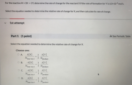 For the reactionM+ 3x 2Y, determine the rate of change for the reactant Xif the rate of formation for Yis 6.0x10 mol/s. Selec