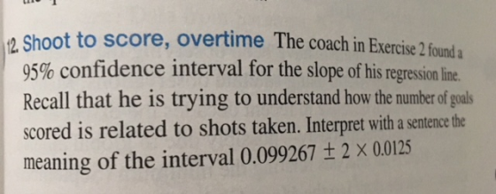 oot to score, overtime The coach in Exercise 2found 95% confidence interval for the slope of his regression line. Recall that