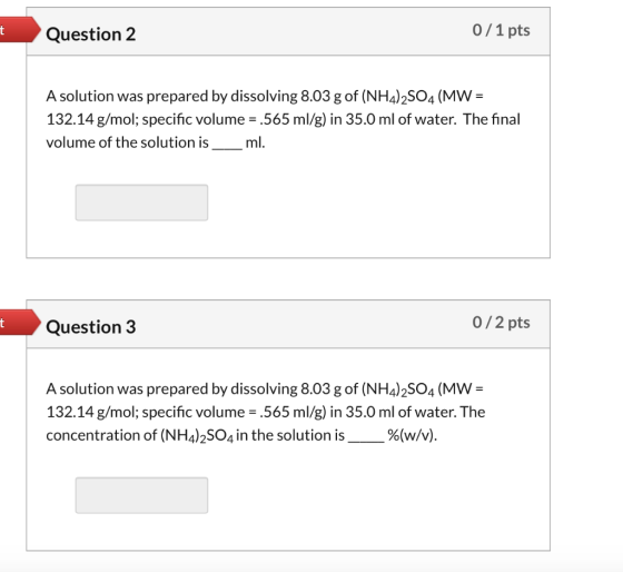 Question 2 0/1 pts A solution was prepared by dissolving 8.03 g of (NH4)2SO4 (MW = 132.14 g/mol; specific volume = .565 ml/g)