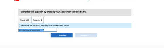 Complete this question by entering your answers in the tabs below. Required 1 Required 2 Determine the adjusted cost of goods
