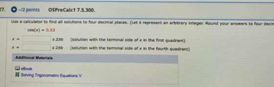 27. -12 points OSPreCalc 1 7.5.300. Use a calculator to find all solutions to four decimal places. (Let k represent an arbitr