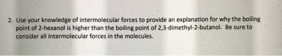 2. Use your knowledge of intermolecular forces to provide an explanation for why the boiling point of 2-hexanol is higher tha