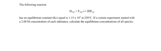 The following reaction H2g + F2412HF has an equilibrium constant (Kc) equal to 1.15 x 109 at 250°C. If a certain experiment s