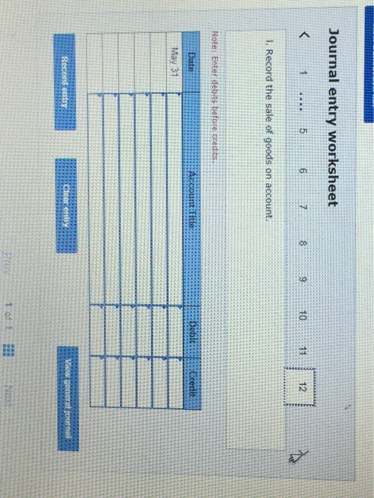 Journal entry worksheet SIRI 6 1. Record the sale of goods on account. Note: Enter debits before cred Date May 31 Record ents