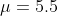 μ = 5.5
