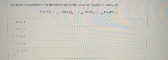 What are the coefficients for the following reaction when it is properly balanced? __ Na3PO4 + __ Ba(NO2)2 --> __NaNO2 + __Ba