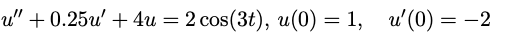 u + 0.25u + 4u = 2 cos(3), u(0) = 1, U(0) = -2