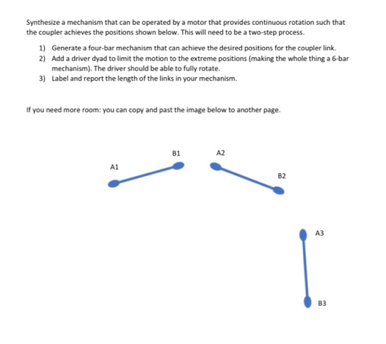Synthesize a mechanism that can be operated by a motor that provides continuous rotation such that the coupler achieves the p