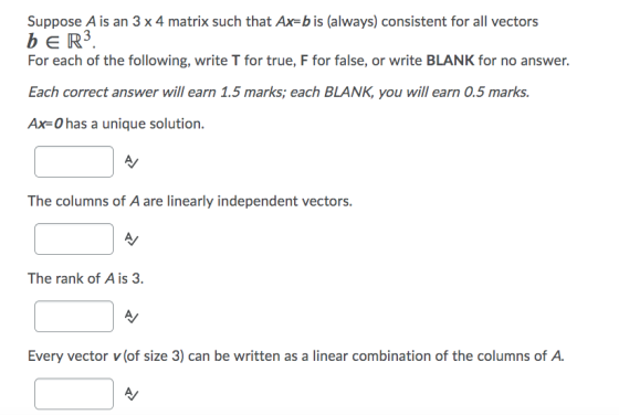 Suppose A is an 3 x 4 matrix such that Ax=b is always) consistent for all vectors be R3. For each of the following, write T f