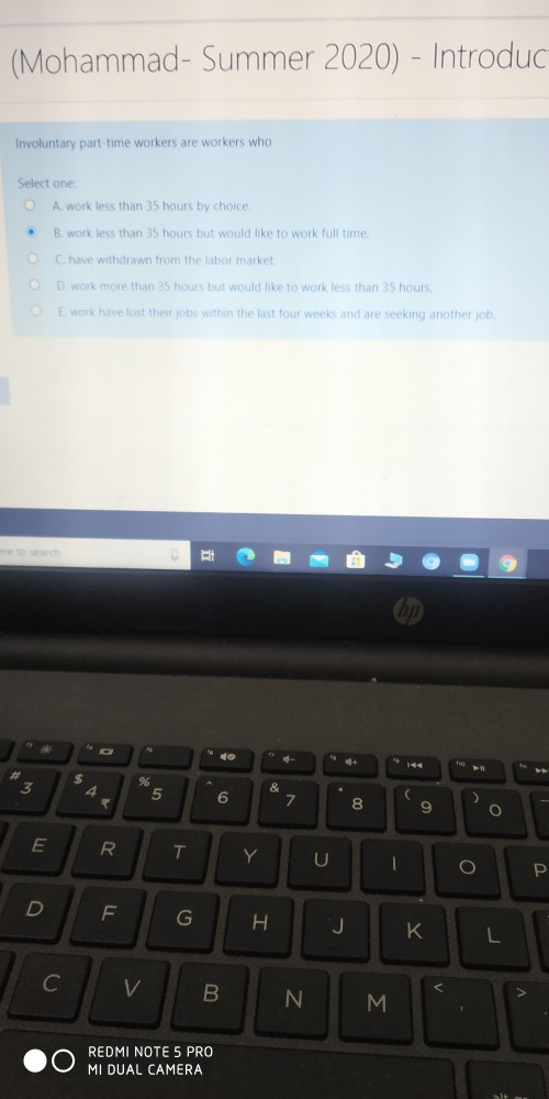 (Mohammad- Summer 2020) - Introduc Involuntary part-time workers are workers who Select one A work less than 35 hours by choi