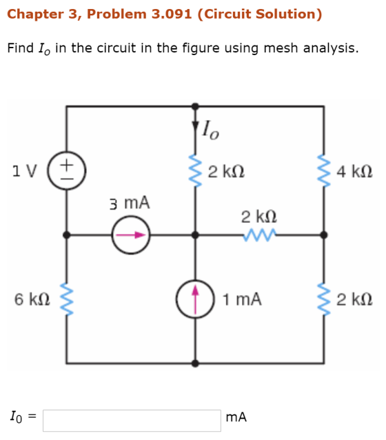 Chapter 3, Problem 3.091 (Circuit Solution) Find Io in the circuit in the figure using mesh analysis. 1V (H ΚΩ 34 ΚΩ 3 mA 2 k