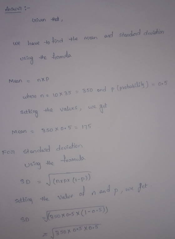 Answel Given that we have to kind the Mean ond stondand deviahion ostng the locnmola uohone n- 10x 35 350 and (pvobo)- 5 setting the valves, we get o.5 Mean = 350 X o. 5-175 F027 standard deviation sire the losmulo. we Jet Setting tho- Value o! nan d )ノ