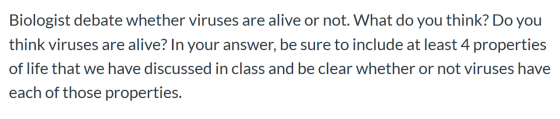 Biologist debate whether viruses are alive or not. What do you think? Do you think viruses are alive? In your answer, be sure