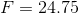 F= 24.75