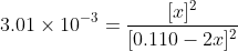 3.01 \times10^{-3} = \frac{[x]^{2}}{[0.110-2x]^{2}}