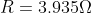 R = 3.935 \Omega