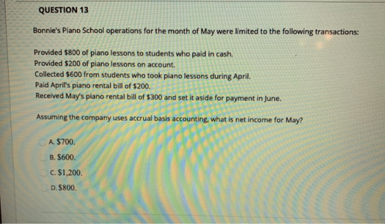 QUESTION 13 Bonnies Piano School operations for the month of May were limited to the following transactions: Provided $800 o