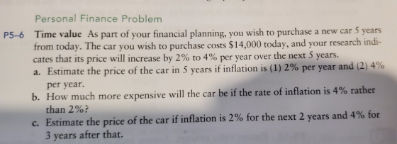 Personal Finance Problem P5-6 Time value As part of your financial planning, you wish to purchase a new car 5 years from toda