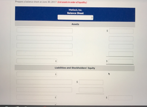 Prepare a balance sheet at June 30,2017.(List assets in order of liquidity Metlock, Inc. Balance Sheet Assets Liabilities and Stockholders Equity