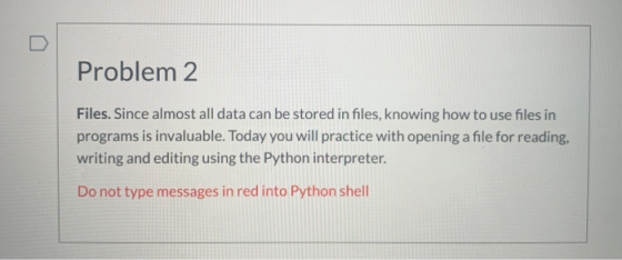 Problem 2 Files. Since almost all data can be stored in files, knowing how to use files in programs is invaluable. Today you