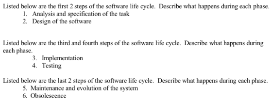 Listed below are the first 2 steps of the software life cycle. Describe what happens during each phase. 1. Analysis and speci